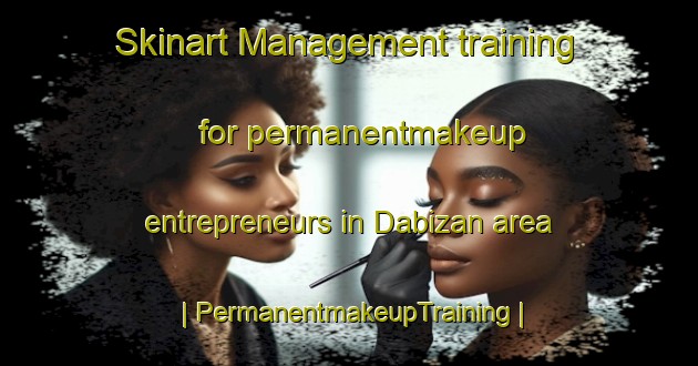 Skinart Management training for permanentmakeup entrepreneurs in Dabizan area | PermanentmakeupTraining | PermanentmakeupClasses | SkinartTraining-China